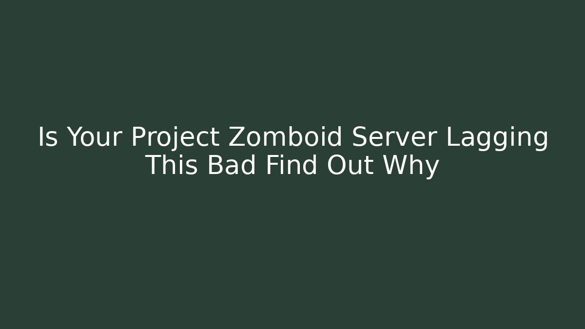 Is Your Project Zomboid Server Lagging This Bad Find Out Why