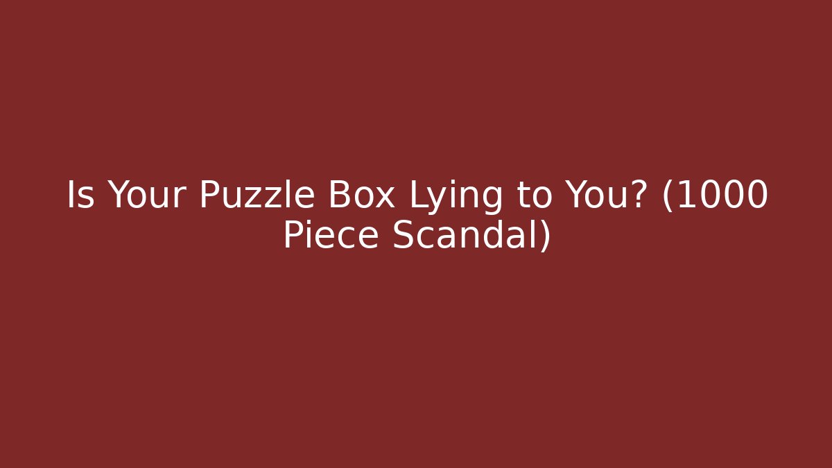 Is Your Puzzle Box Lying to You? (1000 Piece Scandal)