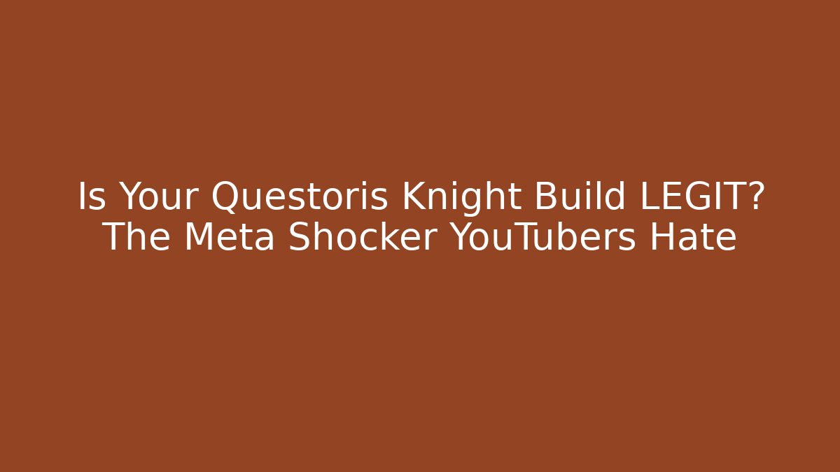Is Your Questoris Knight Build LEGIT? The Meta Shocker YouTubers Hate