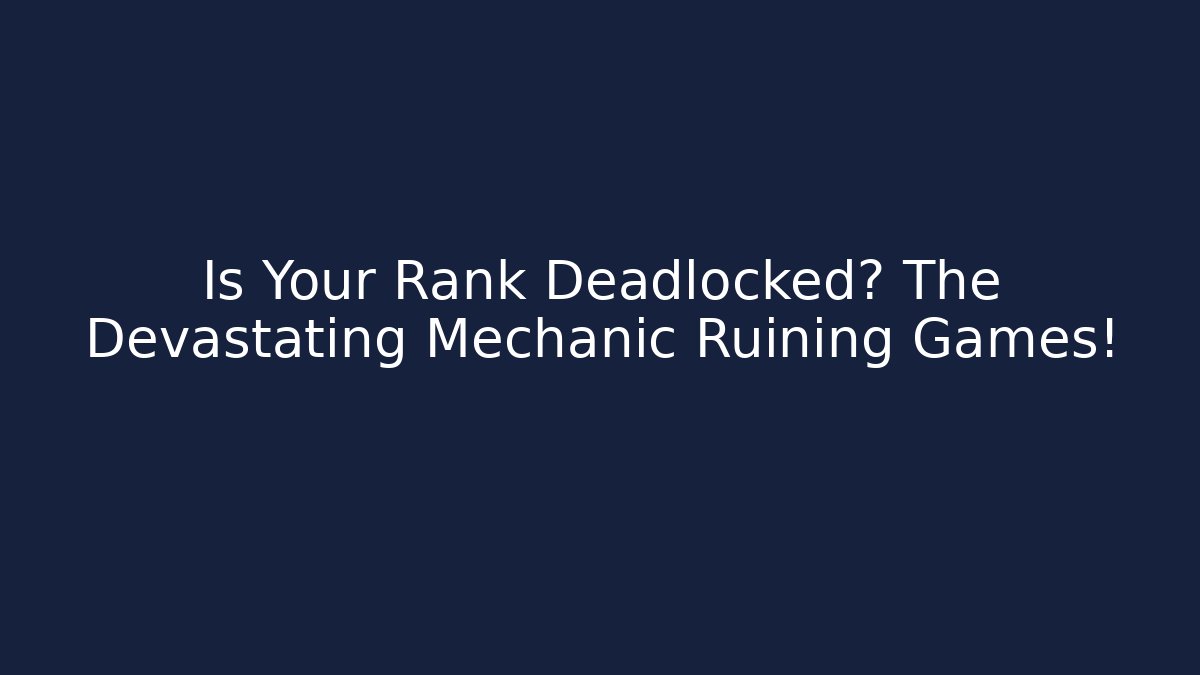 Is Your Rank Deadlocked? The Devastating Mechanic Ruining Games!