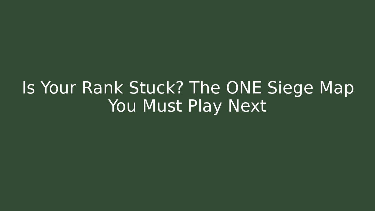 Is Your Rank Stuck? The ONE Siege Map You Must Play Next