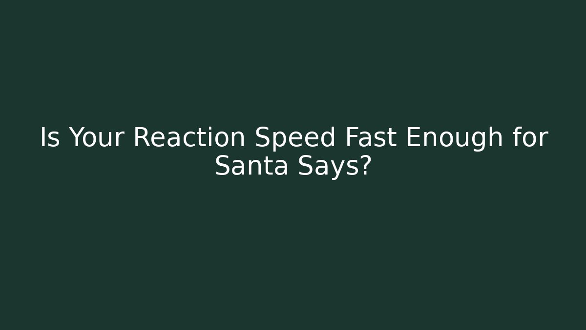 Is Your Reaction Speed Fast Enough for Santa Says?