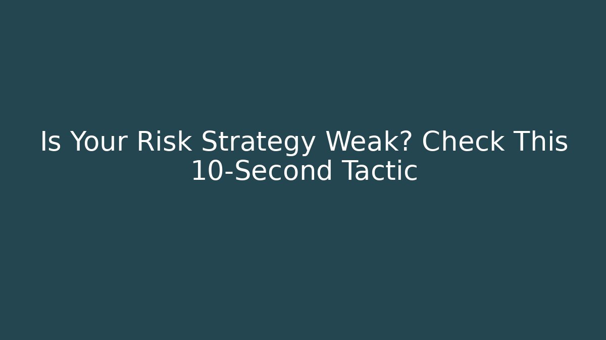 Is Your Risk Strategy Weak? Check This 10-Second Tactic