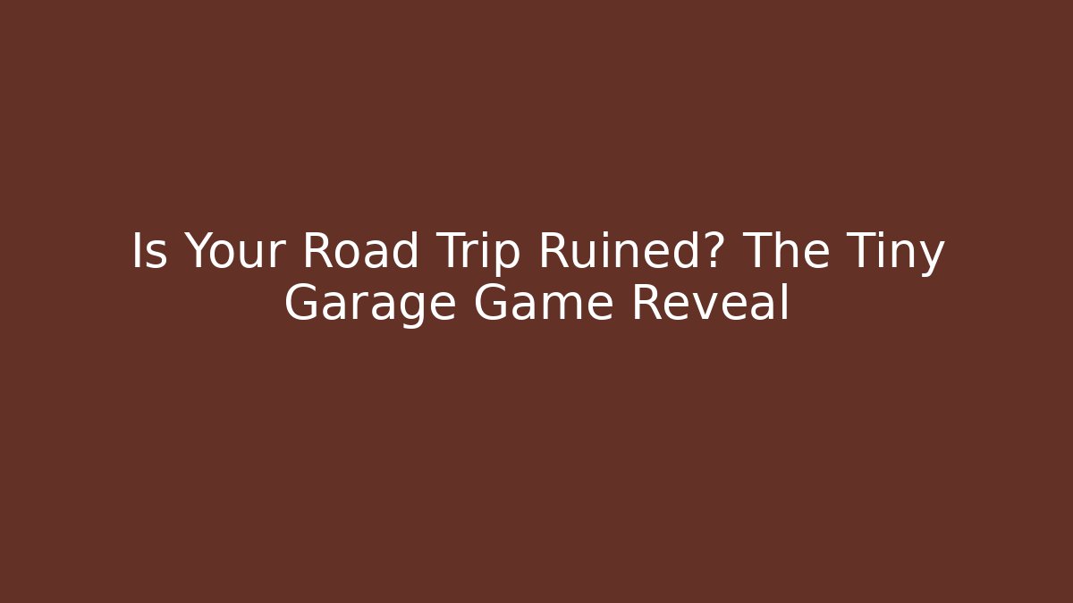 Is Your Road Trip Ruined? The Tiny Garage Game Reveal - Critter Realm