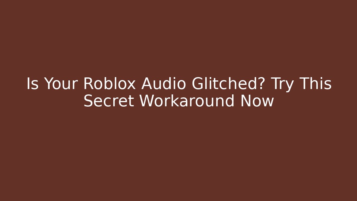 Is Your Roblox Audio Glitched? Try This Secret Workaround Now - Critter Realm