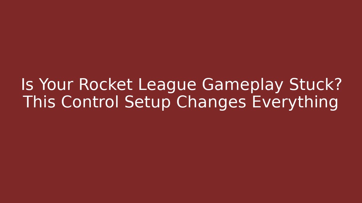 Is Your Rocket League Gameplay Stuck? This Control Setup Changes Everything - Critter Realm