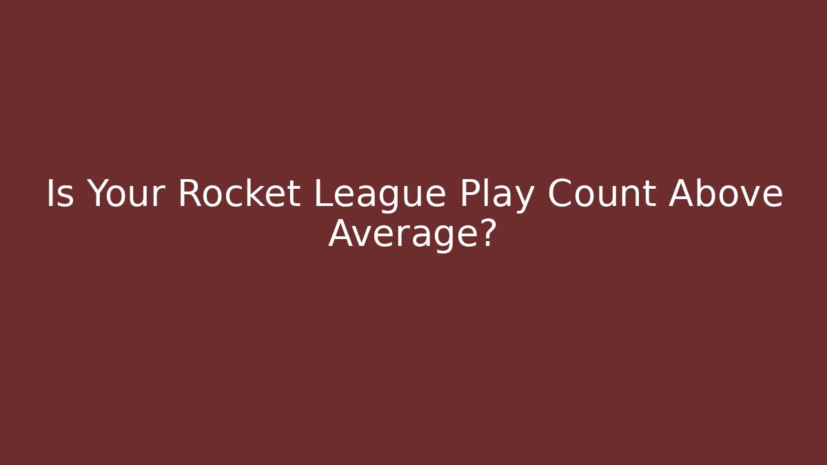 Is Your Rocket League Play Count Above Average?