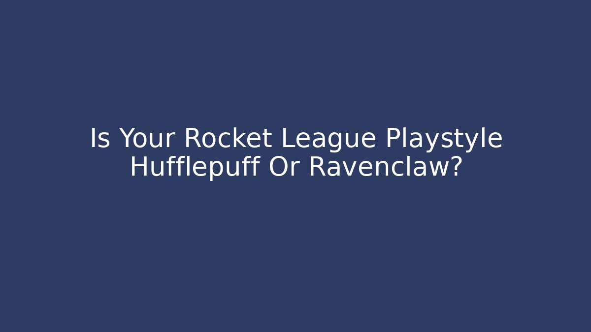 Is Your Rocket League Playstyle Hufflepuff Or Ravenclaw?