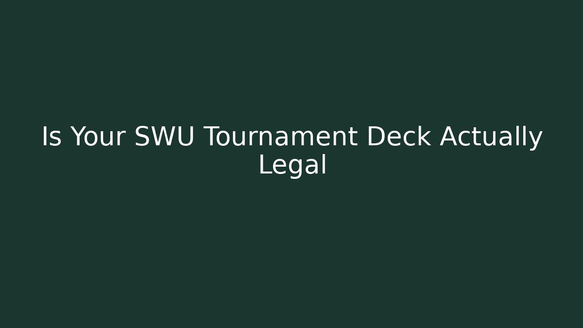 Is Your SWU Tournament Deck Actually Legal