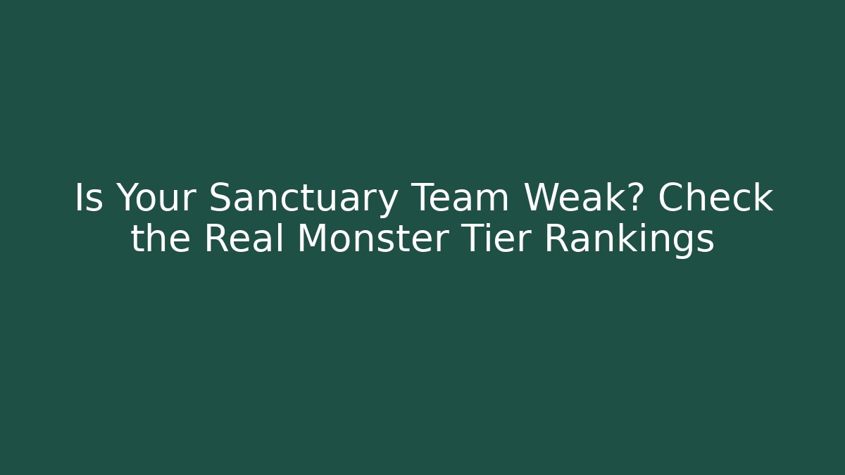 Is Your Sanctuary Team Weak? Check the Real Monster Tier Rankings