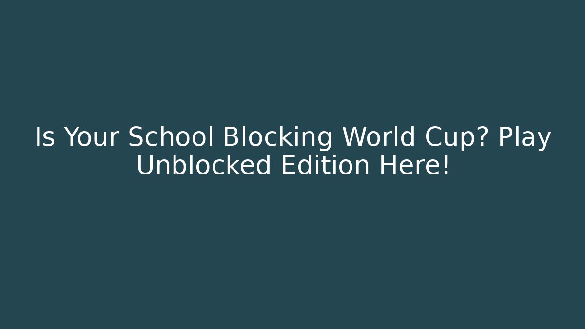Is Your School Blocking World Cup? Play Unblocked Edition Here!