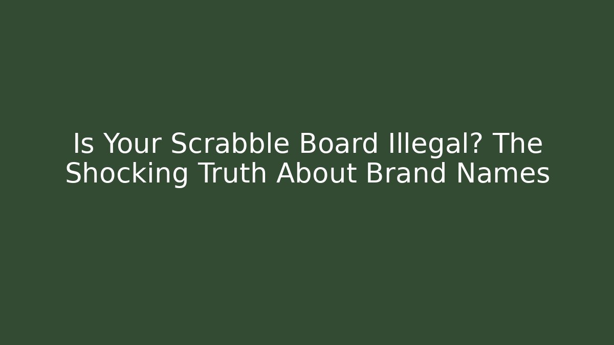 Is Your Scrabble Board Illegal? The Shocking Truth About Brand Names