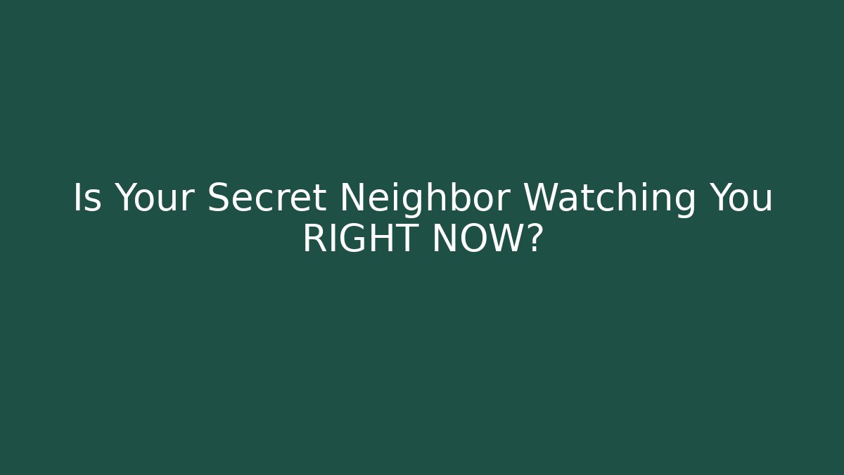 Is Your Secret Neighbor Watching You RIGHT NOW?