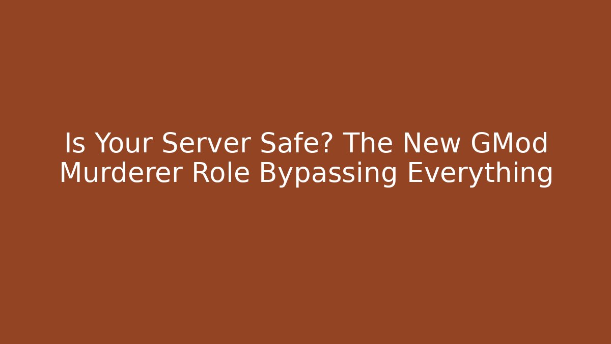 Is Your Server Safe? The New GMod Murderer Role Bypassing Everything