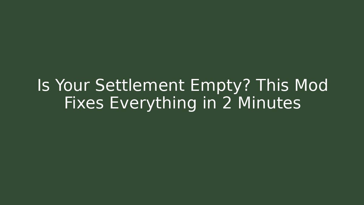 Is Your Settlement Empty? This Mod Fixes Everything in 2 Minutes