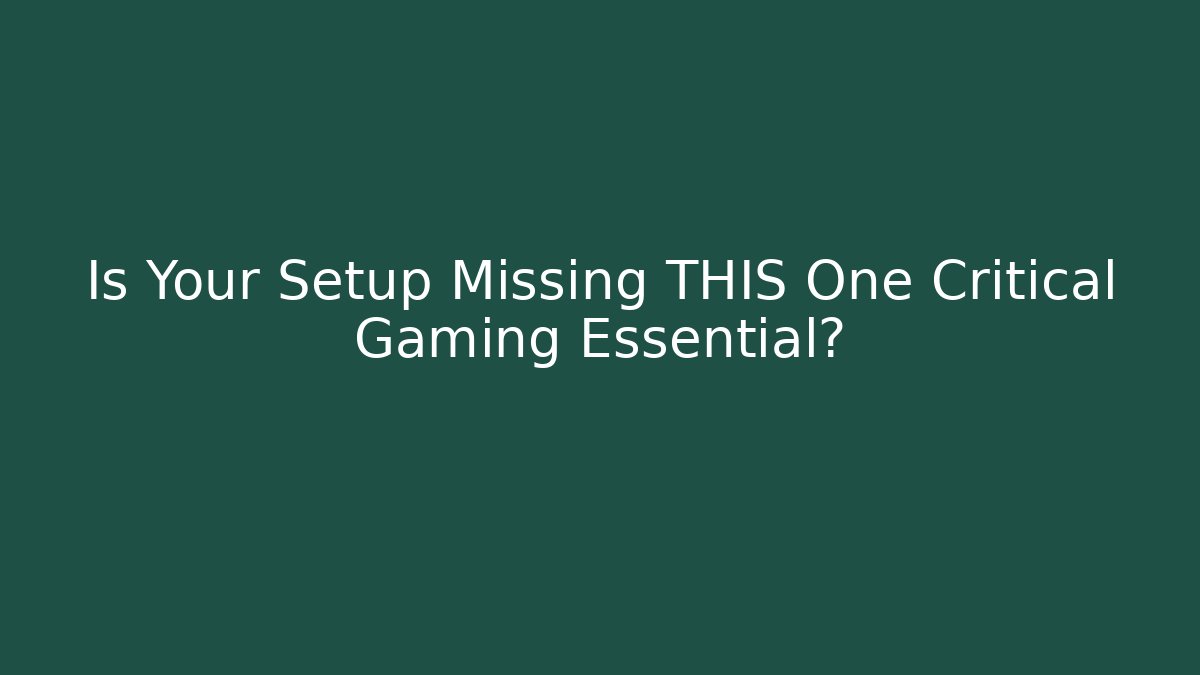 Is Your Setup Missing THIS One Critical Gaming Essential?
