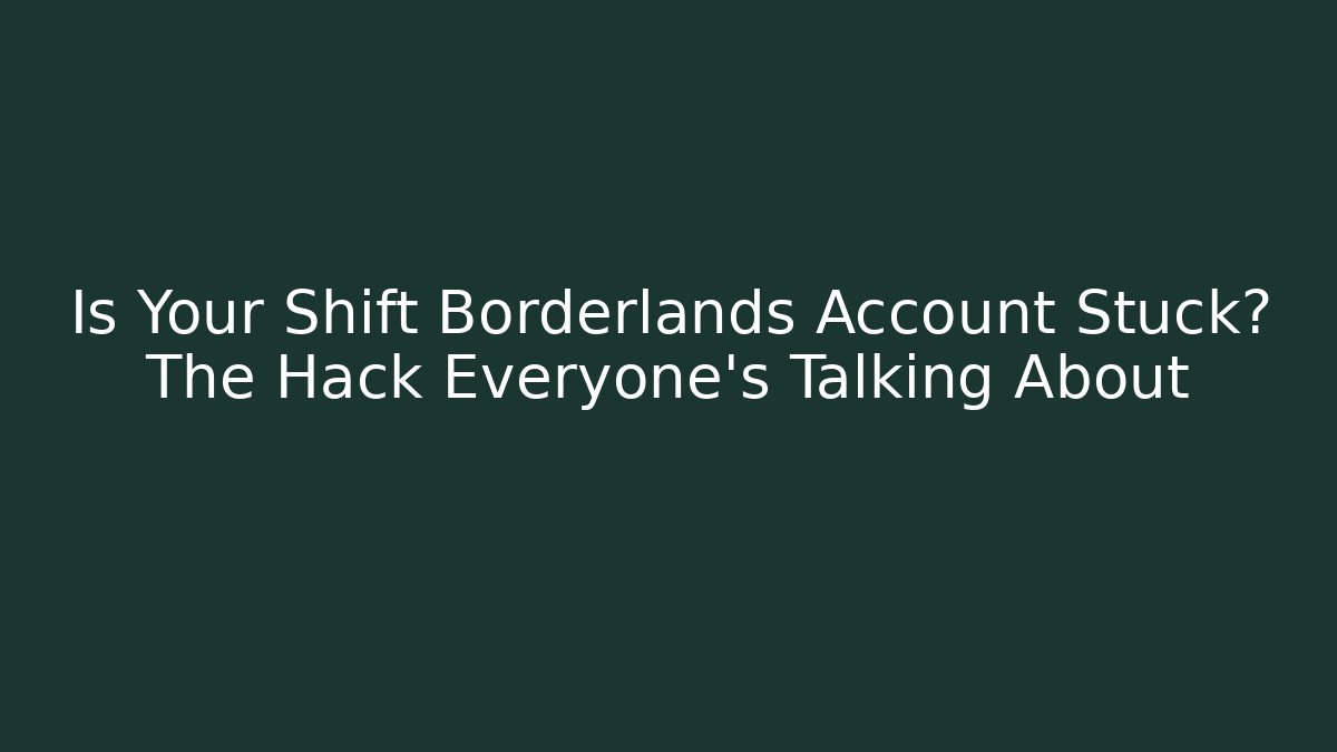 Is Your Shift Borderlands Account Stuck? The Hack Everyone’s Talking About - Critter Realm
