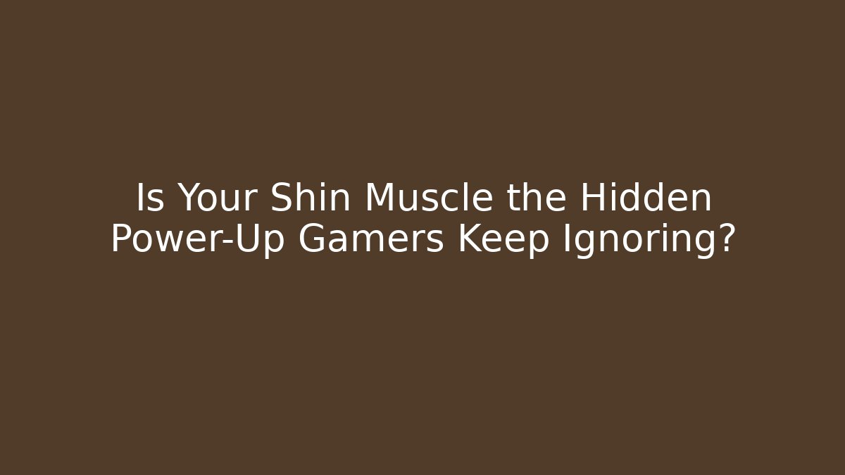 Is Your Shin Muscle the Hidden Power-Up Gamers Keep Ignoring? - Critter Realm