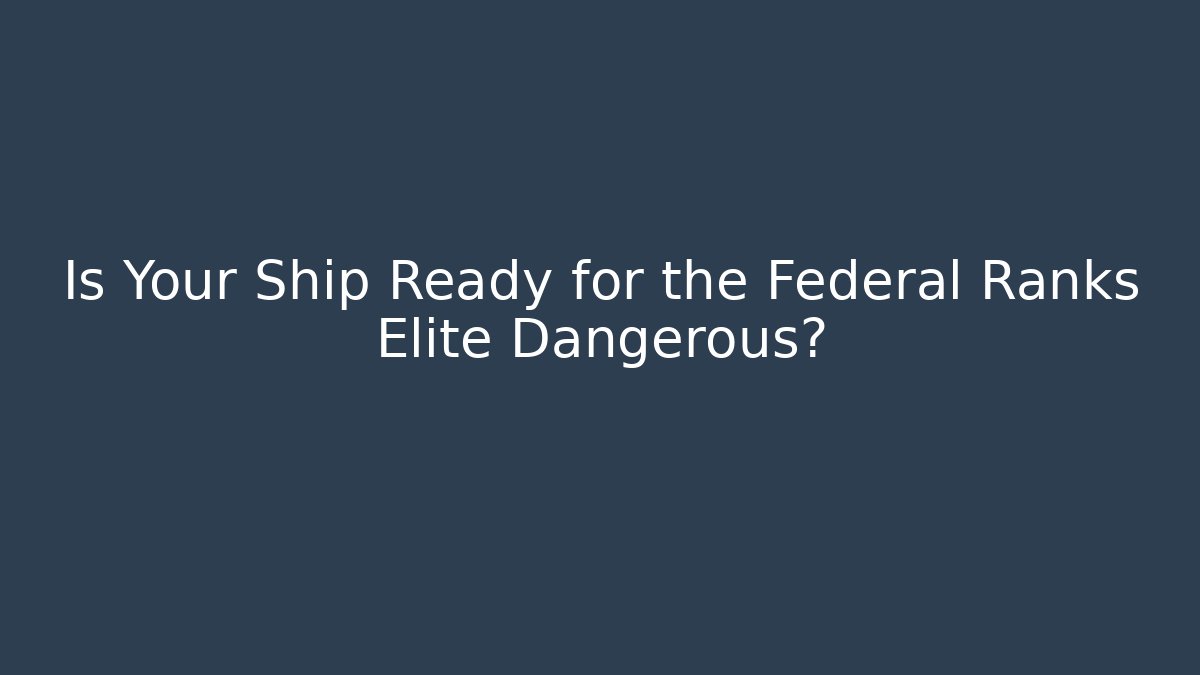 Is Your Ship Ready for the Federal Ranks Elite Dangerous?