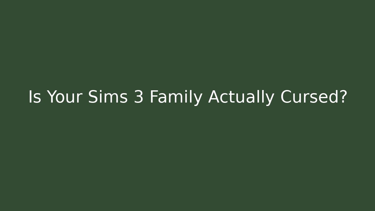 Is Your Sims 3 Family Actually Cursed?