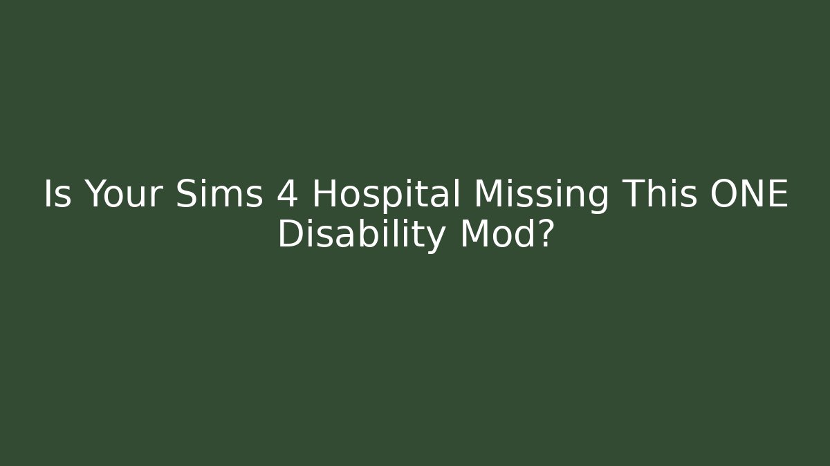 Is Your Sims 4 Hospital Missing This ONE Disability Mod?