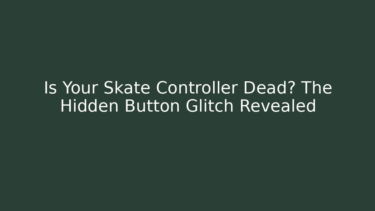 Is Your Skate Controller Dead? The Hidden Button Glitch Revealed