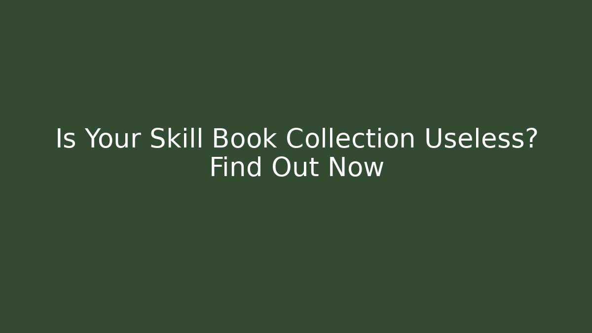 Is Your Skill Book Collection Useless? Find Out Now