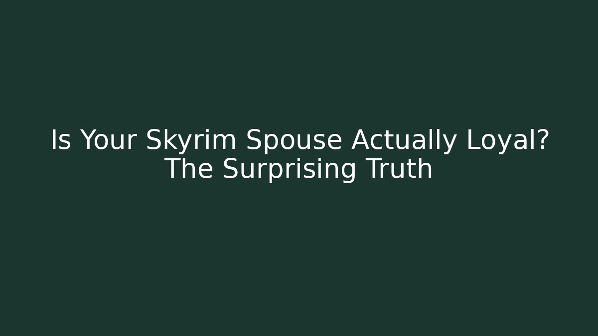 Is Your Skyrim Spouse Actually Loyal? The Surprising Truth