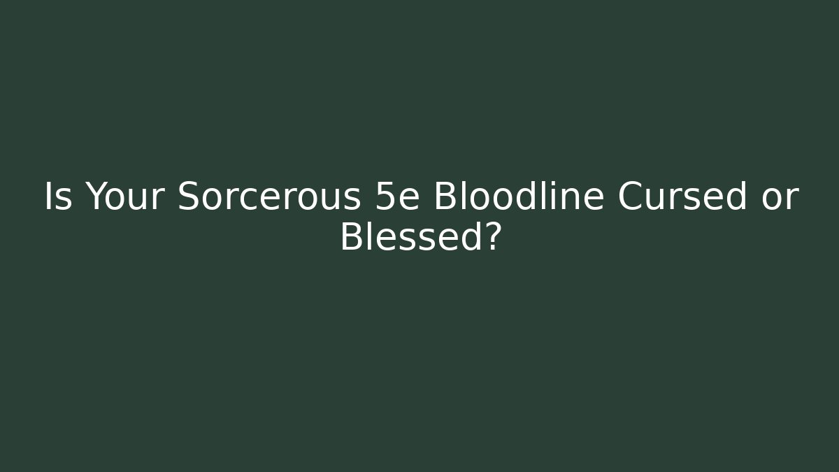 Is Your Sorcerous 5e Bloodline Cursed or Blessed?