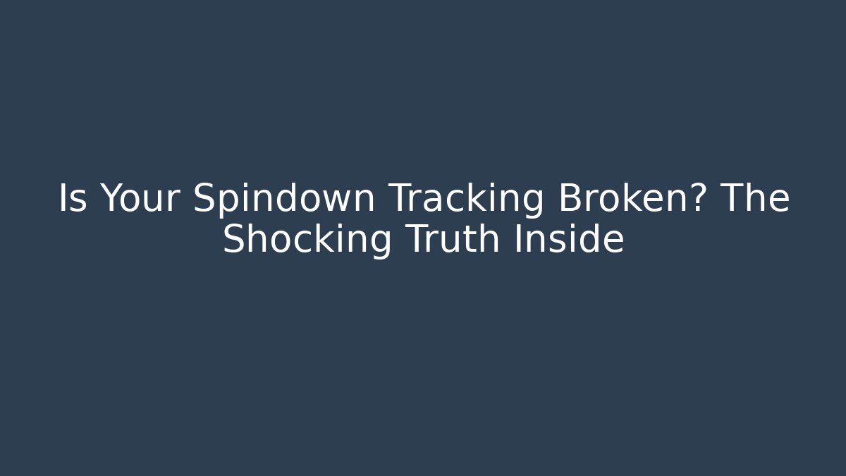 Is Your Spindown Tracking Broken? The Shocking Truth Inside