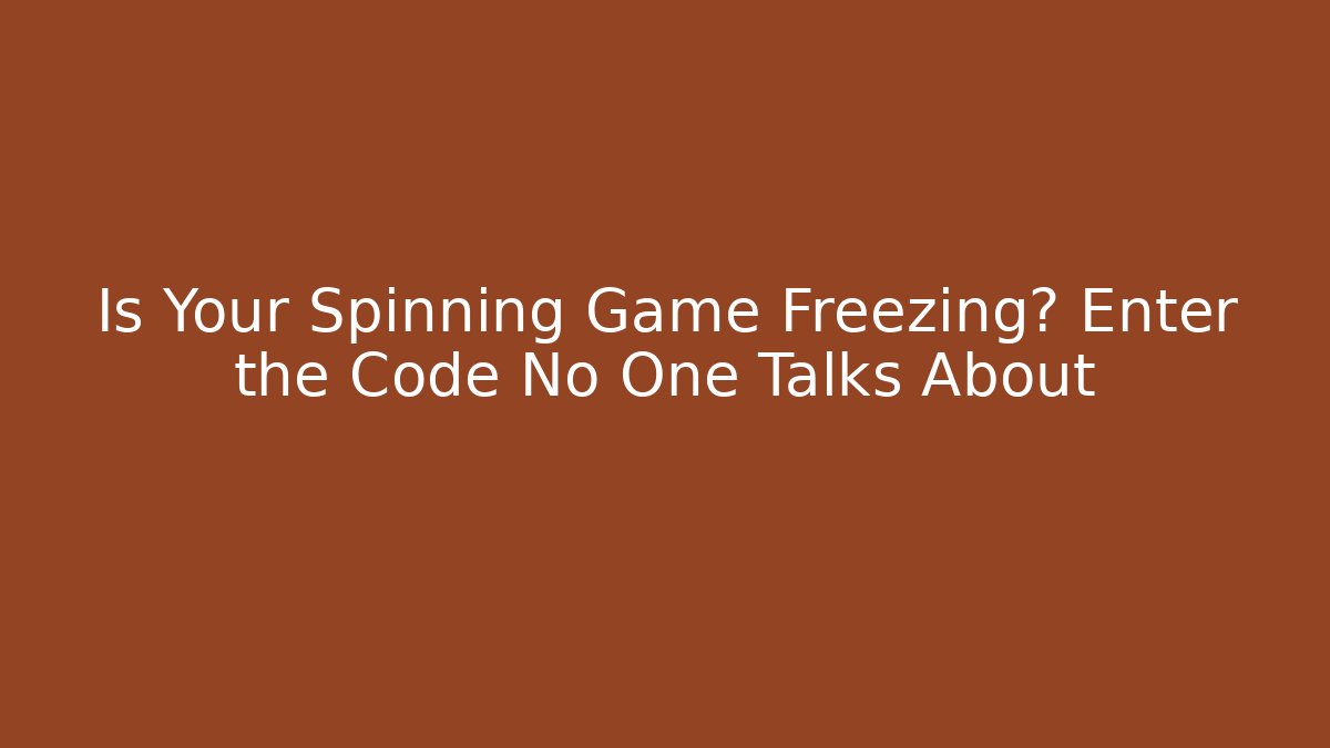 Is Your Spinning Game Freezing? Enter the Code No One Talks About