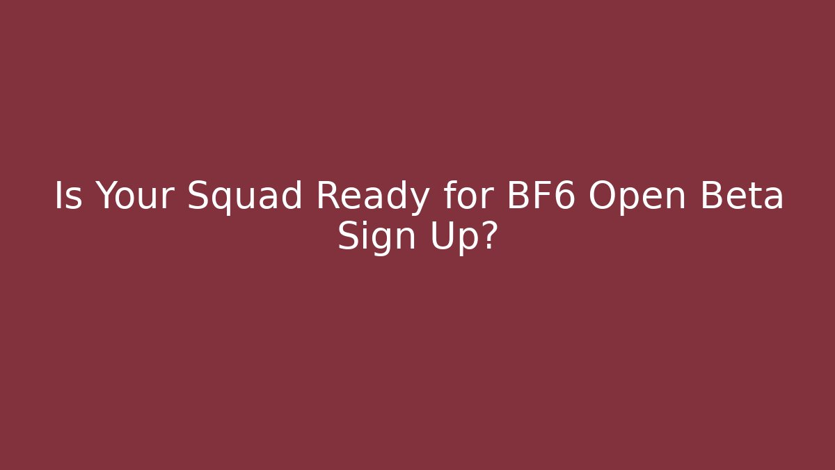 Is Your Squad Ready for BF6 Open Beta Sign Up?