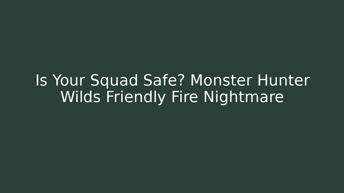 Is Your Squad Safe? Monster Hunter Wilds Friendly Fire Nightmare
