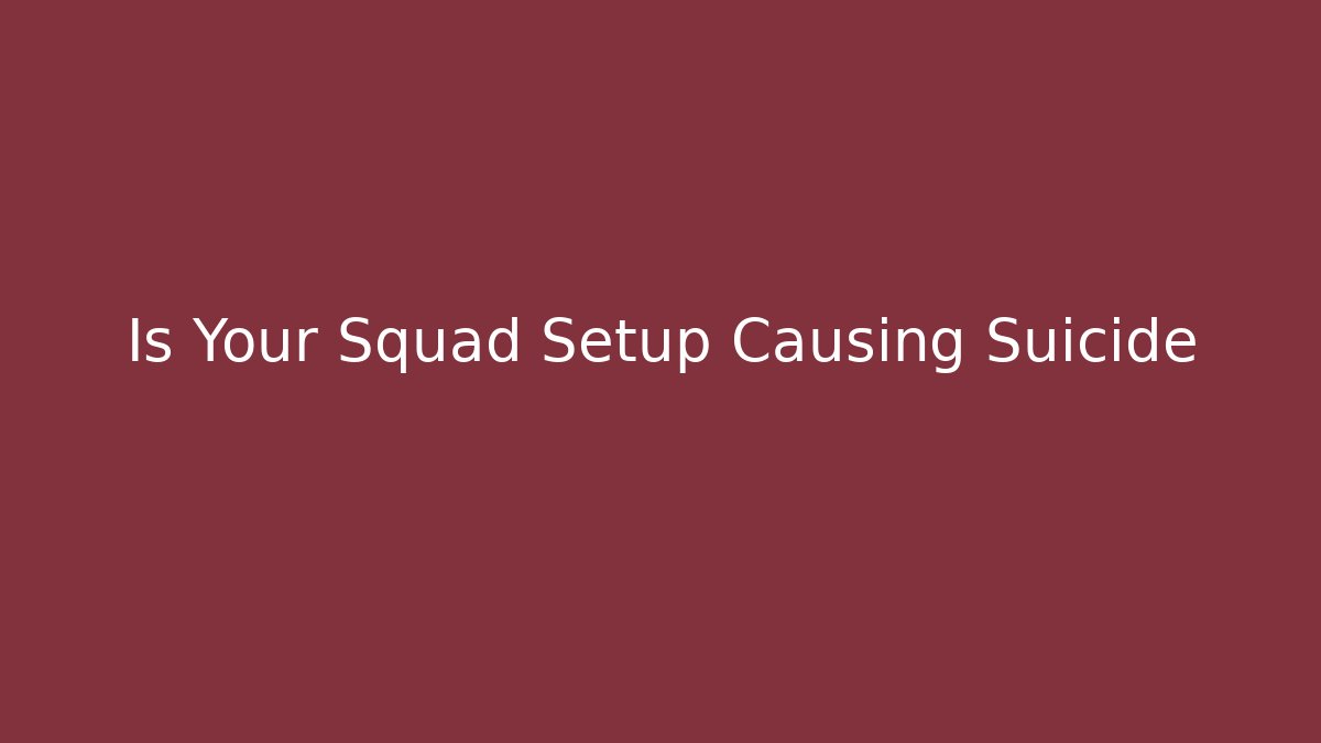 Is Your Squad Setup Causing Suicide