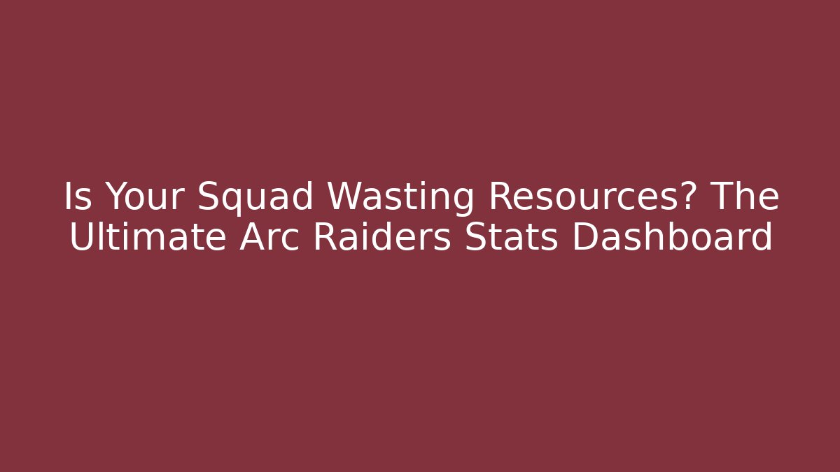 Is Your Squad Wasting Resources? The Ultimate Arc Raiders Stats Dashboard