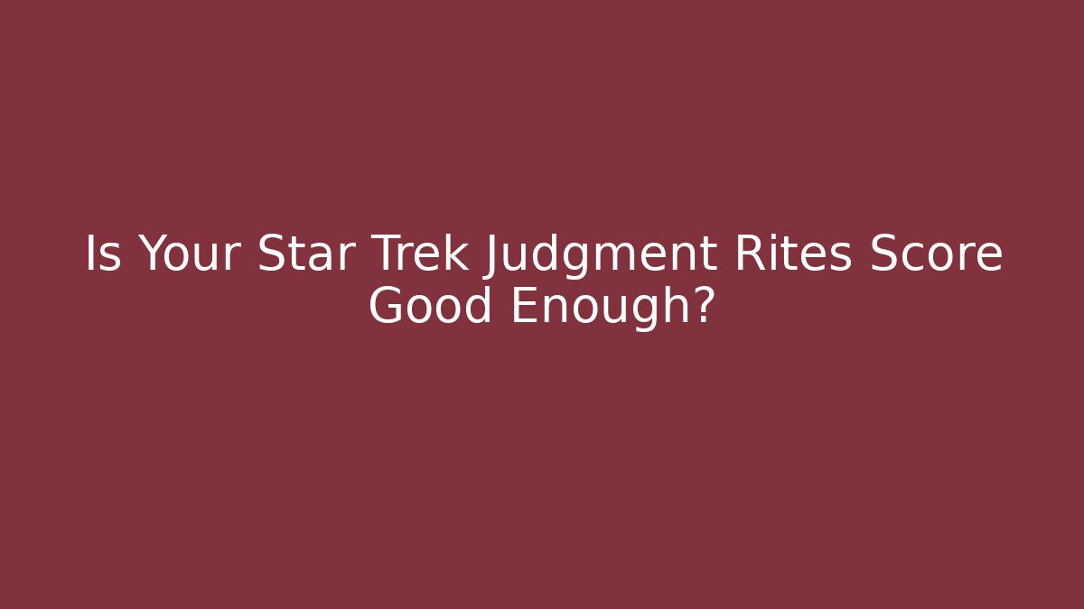 Is Your Star Trek Judgment Rites Score Good Enough?