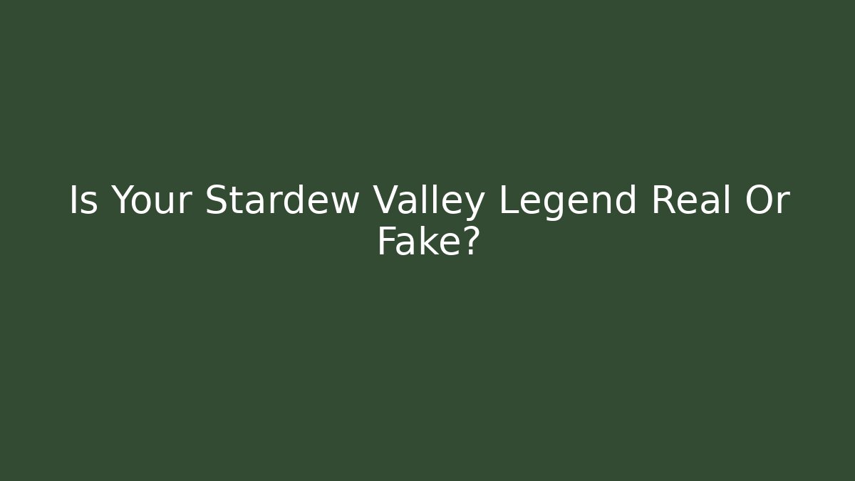 Is Your Stardew Valley Legend Real Or Fake?
