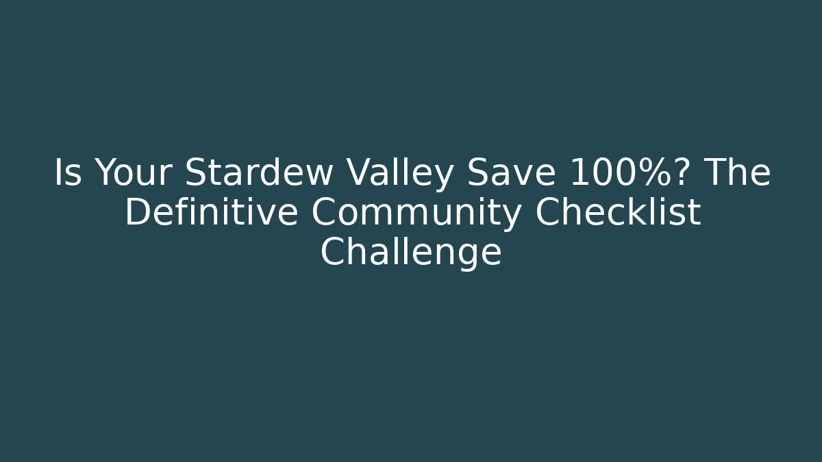 Is Your Stardew Valley Save 100%? The Definitive Community Checklist Challenge