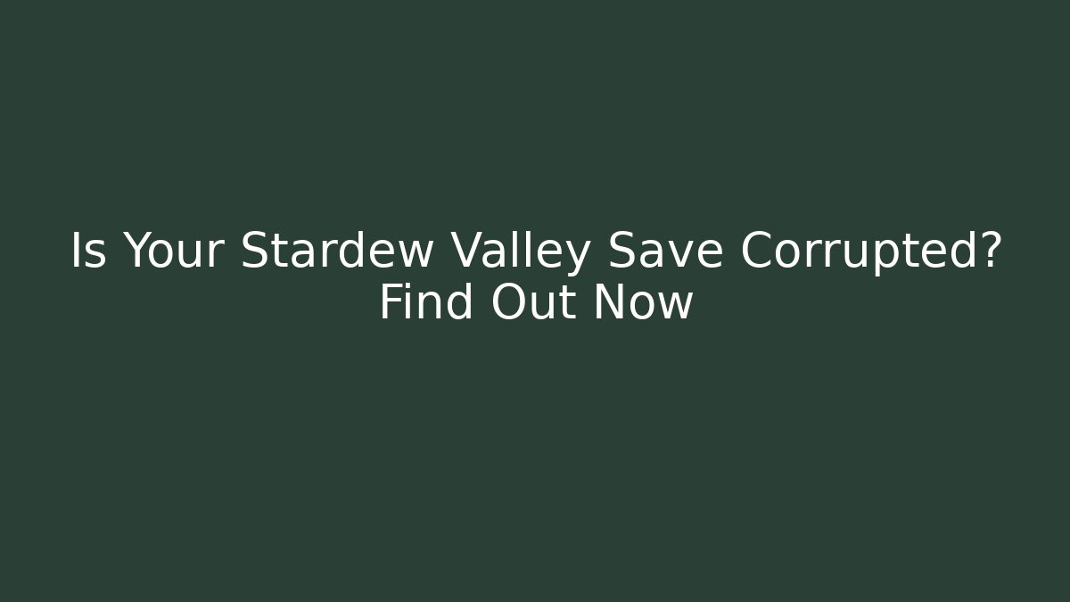 Is Your Stardew Valley Save Corrupted? Find Out Now