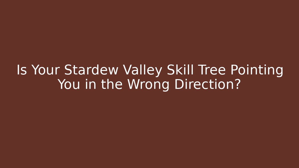 Is Your Stardew Valley Skill Tree Pointing You in the Wrong Direction?
