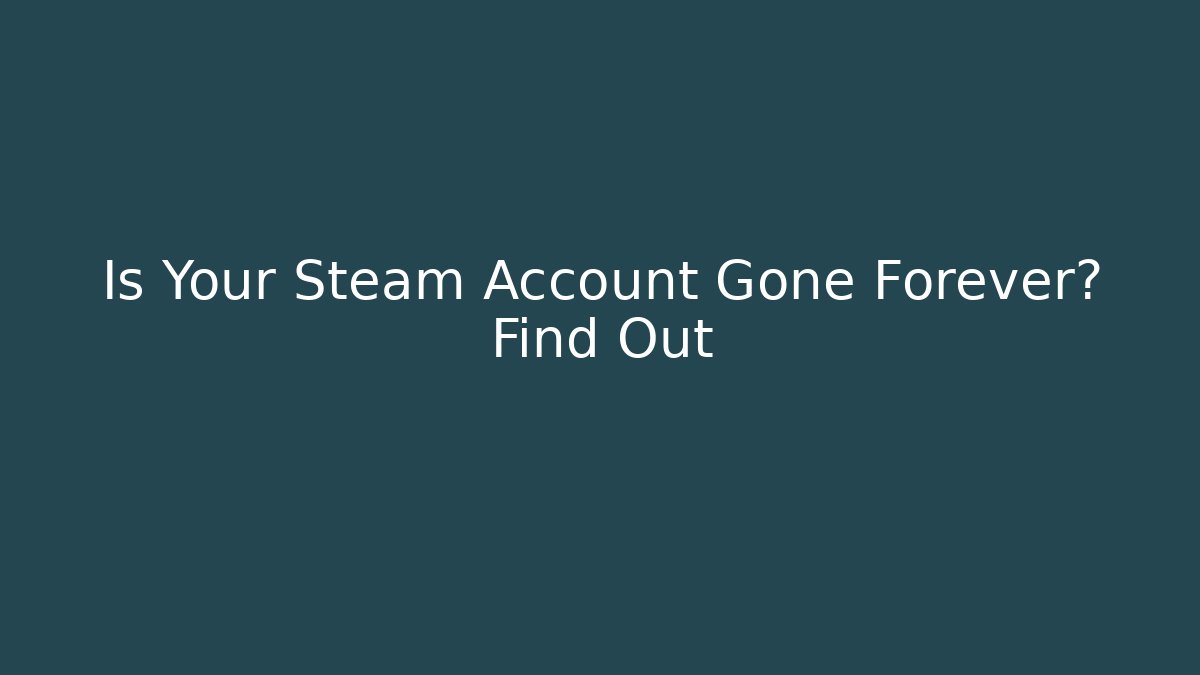 Is Your Steam Account Gone Forever? Find Out