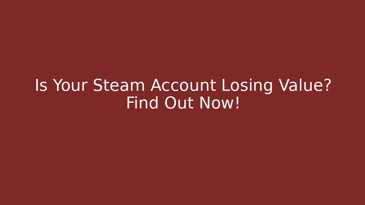 Is Your Steam Account Losing Value? Find Out Now!