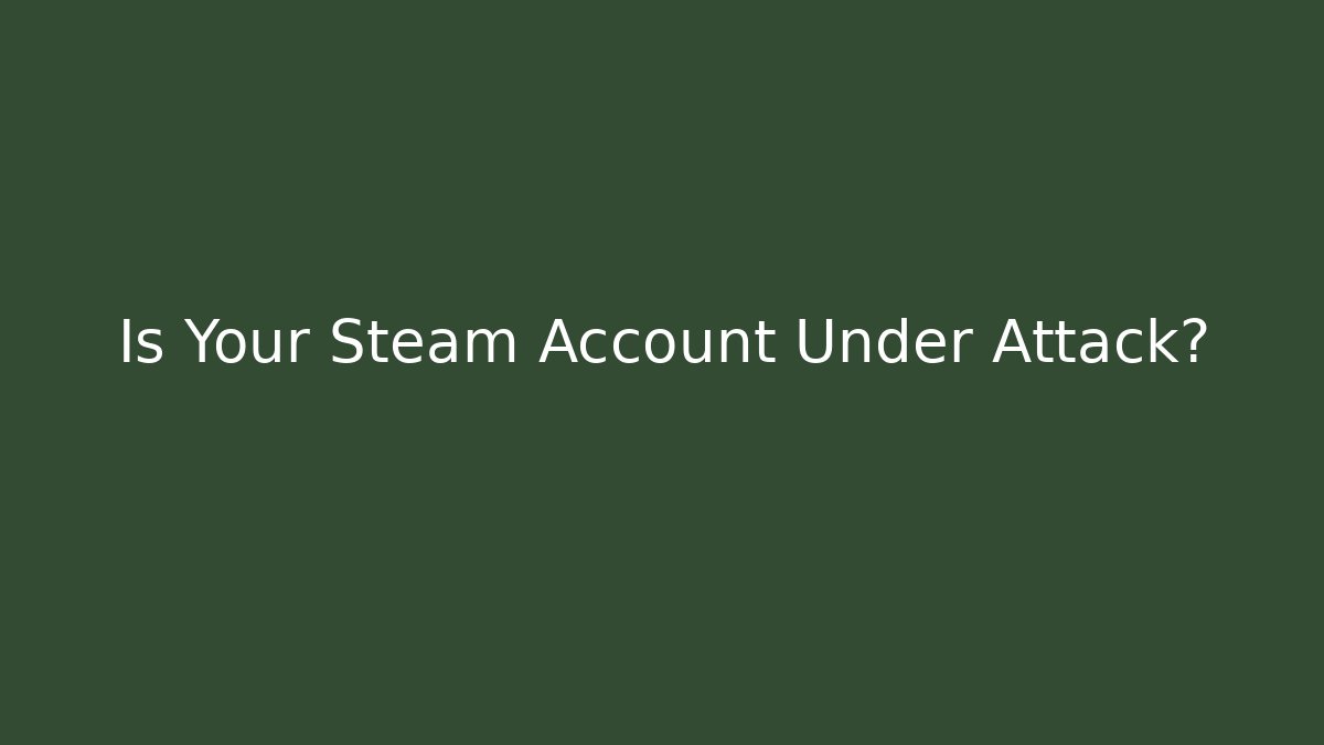 Is Your Steam Account Under Attack?