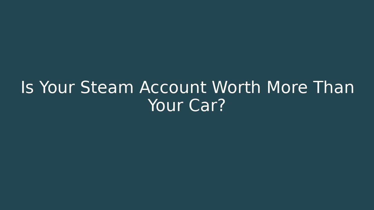 Is Your Steam Account Worth More Than Your Car?