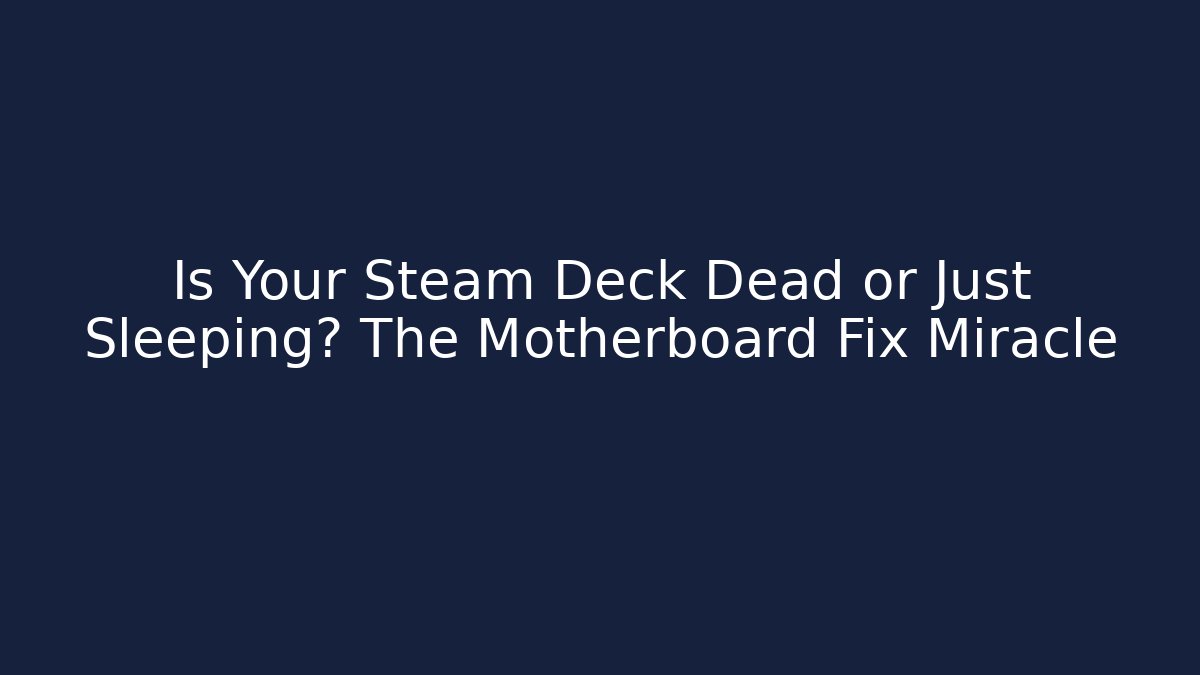 Is Your Steam Deck Dead or Just Sleeping? The Motherboard Fix Miracle - Critter Realm