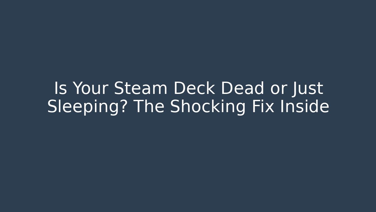 Is Your Steam Deck Dead or Just Sleeping? The Shocking Fix Inside