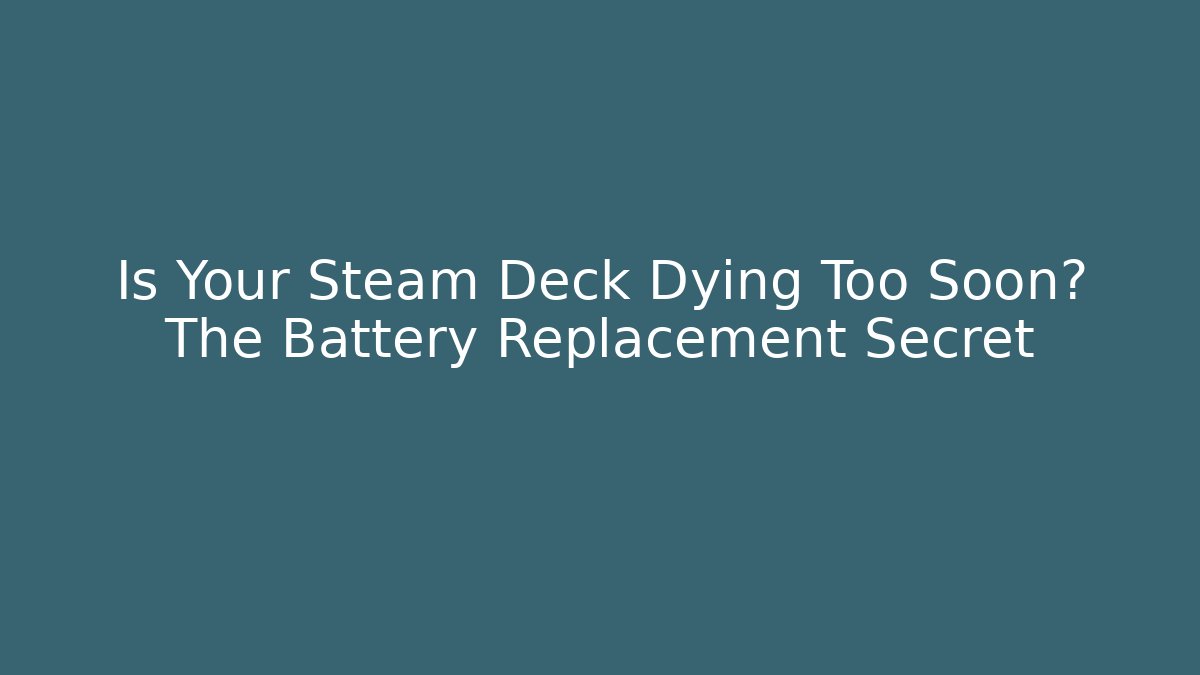 Is Your Steam Deck Dying Too Soon? The Battery Replacement Secret