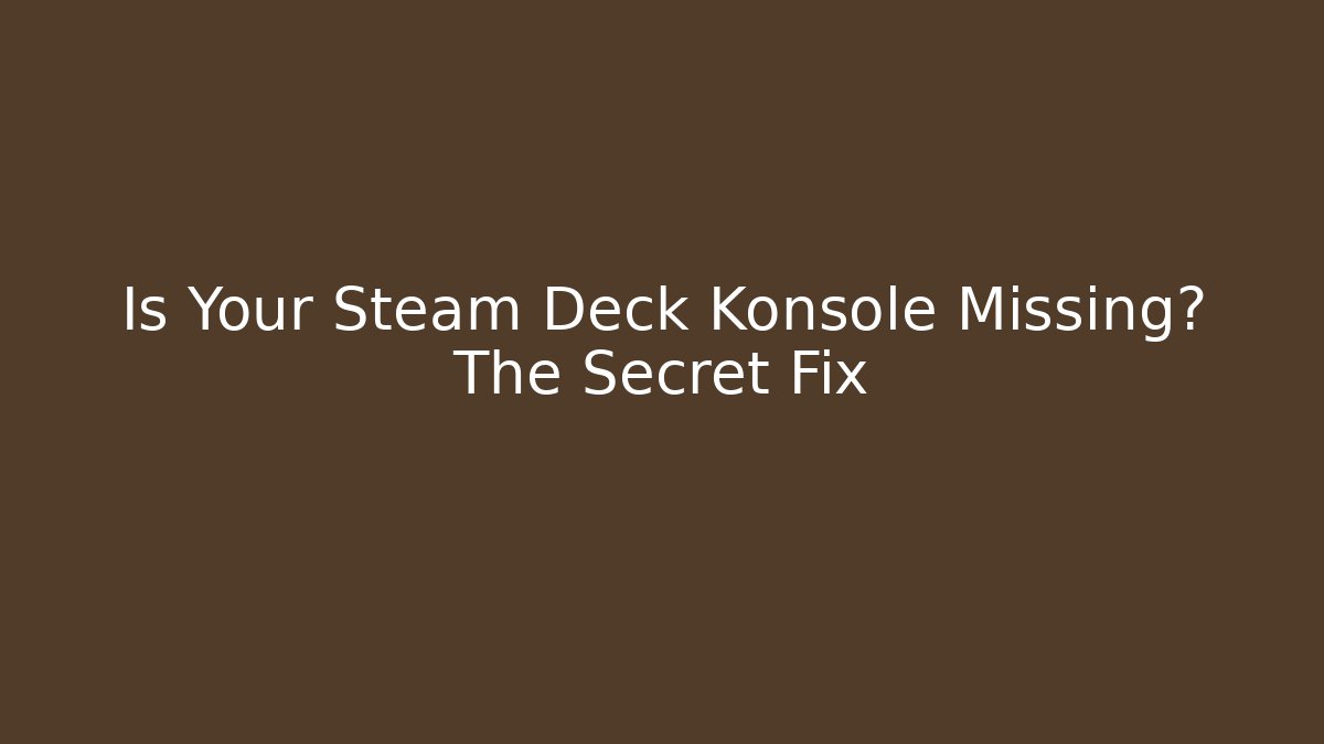 Is Your Steam Deck Konsole Missing? The Secret Fix