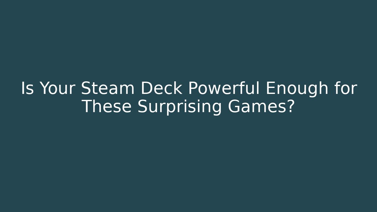 Is Your Steam Deck Powerful Enough for These Surprising Games?