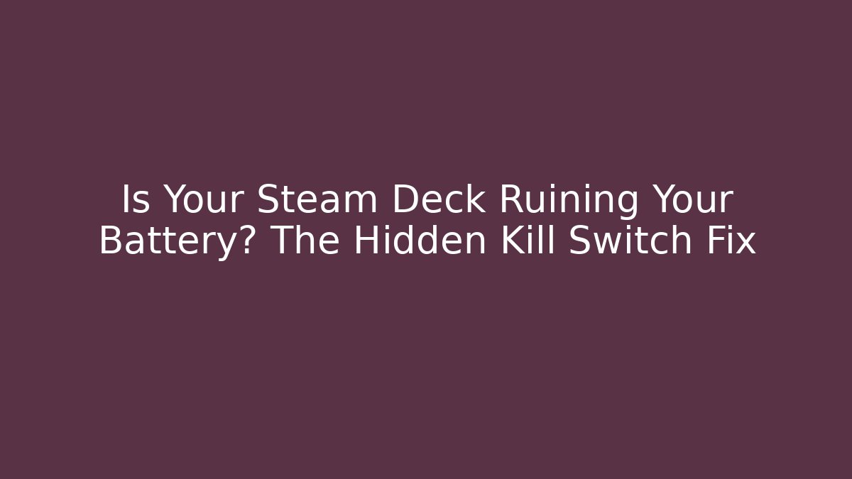 Is Your Steam Deck Ruining Your Battery? The Hidden Kill Switch Fix